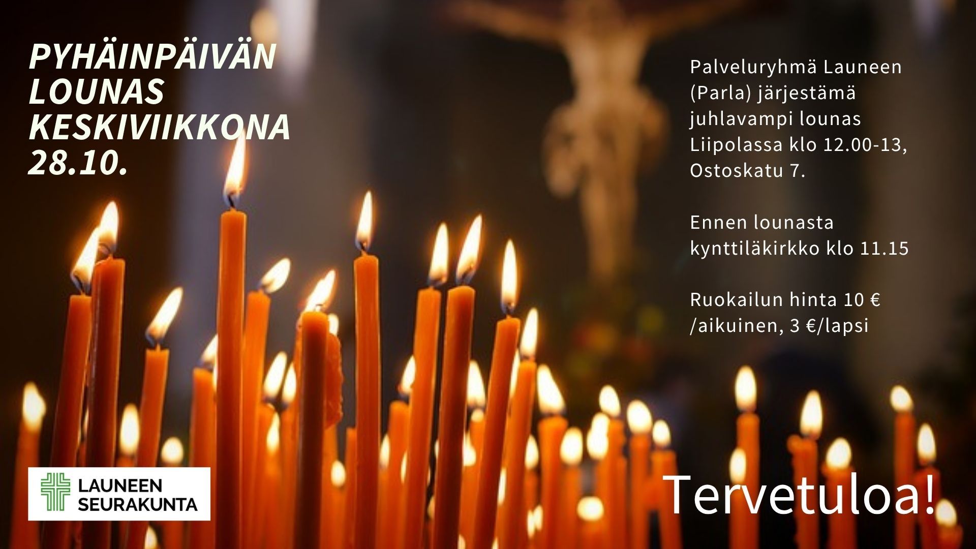 Tumma kuva, jossa kynttilöitä. Teksti: Pyhäinpäivän lounas keskiviikkona 28.10. Palveluryhmä Launeen (Parla) järjestämä juhlavampi lounas Liipolassa klo 12-13, Ostoskatu 7. Ennen lounasta kynttiläkirkko klo 11.15. Ruokailun hinta 10 €/aikuinen, 3 €/lapsi Tervetuloa!
